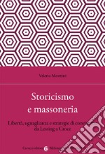 Storicismo e massoneria. Libertà, uguaglianza e strategie di convivenza da Lessing a Croce libro