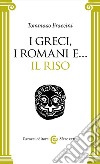 I greci, i romani e... il riso libro di Braccini Tommaso