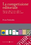 La competizione editoriale. Marchi e collane di vasto pubblico nell'Italia contemporanea (1860-2020) libro di Pischedda Bruno