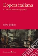 L'opera italiana. Vol. 2: L' età delle rivoluzioni (1789-1849)