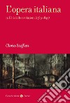 L'opera italiana. Vol. 2: L' età delle rivoluzioni (1789-1849) libro di Staffieri Gloria