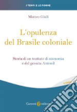 L'opulenza del Brasile coloniale. Storia di un trattato di economia e del gesuita Antonil