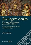 Immagine e culto. Una storia dell'immagine prima dell'età dell'arte. Nuova ediz. libro