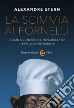 La scimmia ai fornelli. Come cucinare ha influenzato l'evoluzione umana libro