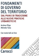 Fondamenti di governo del territorio. Dal piano di tradizione alle nuove pratiche urbanistiche. Con Contenuto digitale per accesso on line