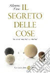 Il segreto delle cose. Storie di uomini e materiali libro