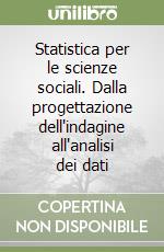 Statistica per le scienze sociali. Dalla progettazione dell'indagine all'analisi dei dati