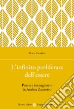 L'infinito proliferare dell'essere. Poesia e immaginario in Andrea Zanzotto libro