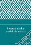 Romania e Italia: una difficile amicizia libro di Vagnini Alessandro