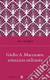 Giulio Alfredo Maccacaro, scienziato militante libro di Ribatti Domenico