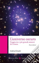 L'universo oscuro. Viaggio tra i più grandi misteri del cosmo. Nuova ediz. libro