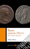 Roma contro i Parti. Due imperi in guerra libro di Brizzi Giovanni