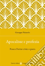 Apocalisse e profezia. Franco Fortini critico e poeta libro