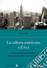 La cultura americana e il PCI. Intellettuali ed esperti di fronte alla «questione comunista» (1964-1981) libro