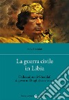 La guerra civile in Libia. Dalla caduta di Gheddafi al governo Draghi (2011-2021) libro