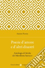 Poesie d'amore e d'altri disastri. Antologia di liriche del Meridione barocco libro