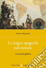 La lingua spagnola nel mondo. Una storia globale