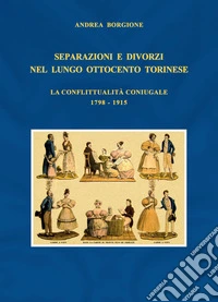 Separazioni e divorzi nel lungo Ottocento torinese. La conflittualità coniugale. 1798-1915 libro