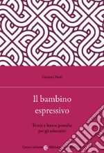 Il bambino espressivo. Teorie e buone pratiche per gli educatori libro