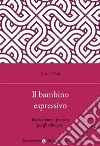 Il bambino espressivo. Teorie e buone pratiche per gli educatori libro di Nuti Gianni