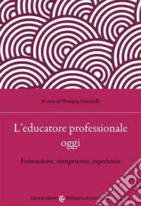 L'educatore professionale oggi. Formazione, competenze, esperienze