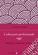 L'educatore professionale oggi. Formazione, competenze, esperienze libro