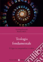 Teologia fondamentale. Il Lógos tra comprendere e credere libro