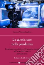 La televisione nella pandemia. Intrattenimento, fiction, informazione e sport nell'anno del Covid-19. Annuario 2021 libro