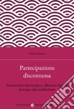 Partecipazione disconnessa. Innovazione democratica e illusione digitale al tempo del neoliberismo libro