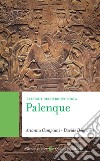 Palenque. I luoghi dell'archeologia libro