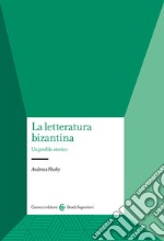 La letteratura bizantina. Un profilo storico libro