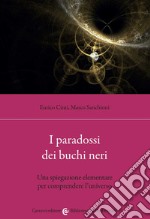 I paradossi dei buchi neri. Una spiegazione elementare per comprendere l'universo libro