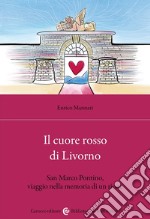 Il cuore rosso di Livorno. San Marco Pontino, viaggio nella memoria di un rione libro