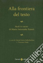 Alla frontiera del testo. Studi in onore di Maria Antonietta Terzoli libro