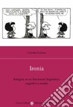 Ironia. Indagine su un fenomeno linguistico, cognitivo e sociale libro