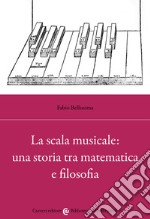 La scala musicale: una storia tra matematica e filosofia libro