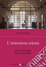 L'istituzione reietta. Spazi e dinamiche del carcere in Italia libro