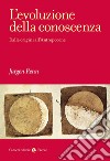 L'evoluzione della conoscenza. Dalle origini all'Antropocene libro