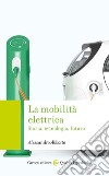 La mobilità elettrica. Storia, tecnologia, futuro libro di Abbotto Alessandro