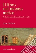 Il libro nel mondo antico. Archeologia e storia (secoli VII a.C.-IV d.C.) libro