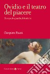 Ovidio e il teatro del piacere. Il corpo, lo sguardo, il desiderio libro