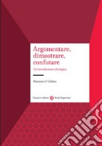 Argomentare, dimostrare, confutare. Un'introduzione alla logica