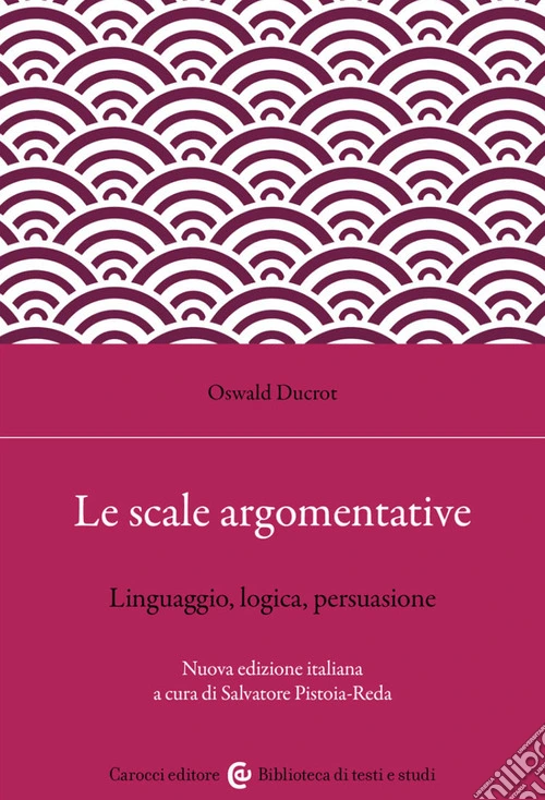 Le scale argomentative. Linguaggio, logica, persuasione