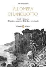 All'ombra di Lancillotto. Storie e imprese del primo cavaliere della Tavola rotonda libro