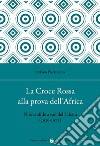La Croce Rossa alla prova dell'Africa. Nuove sfide a sud del Sahara (1936-1975) libro