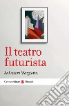 Il teatro futurista libro di Margiotta Salvatore