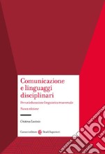 Comunicazione e linguaggi disciplinari. Per un'educazione linguistica traversale. Nuova ediz. libro