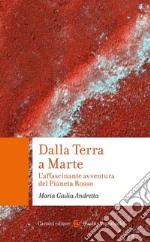 Dalla Terra a Marte. L'affascinante avventura del Pianeta Rosso libro