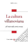 La cultura villanoviana. All'inizio della storia etrusca libro