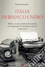 Italia in bianco e nero. Politica, società, tendenze di consumo nel cinegiornale «La Settimana INCOM» (1946-1956) libro